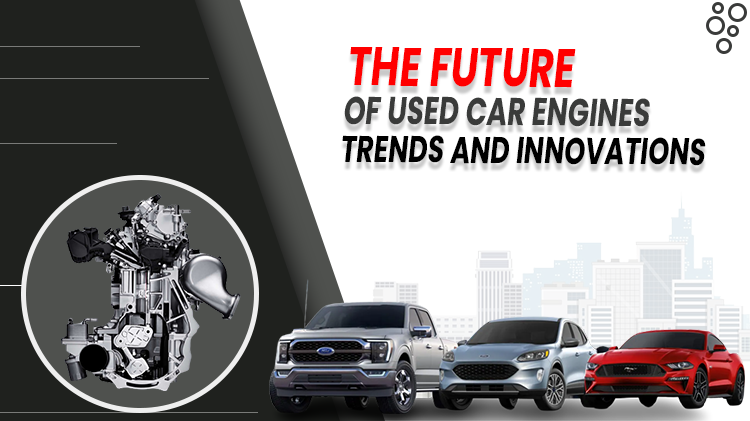 The Future of Used Car Engines Trends and Innovations